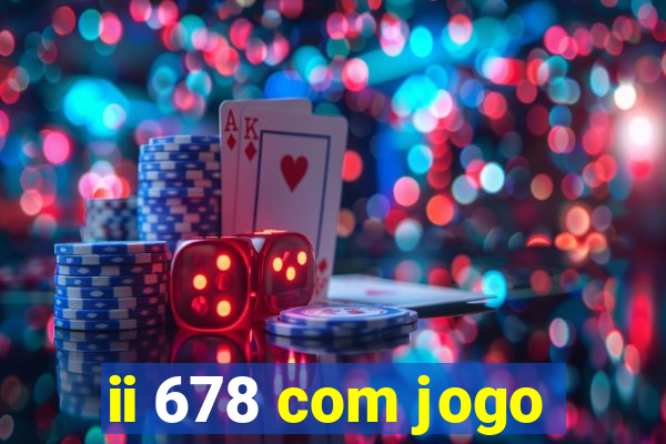ii 678 com jogo